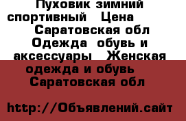 Пуховик зимний спортивный › Цена ­ 3 500 - Саратовская обл. Одежда, обувь и аксессуары » Женская одежда и обувь   . Саратовская обл.